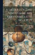 6 Lieder F�r Eine Singstimme Mit Klavierbegleitung, Op. 19