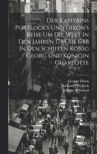 Der Kapitains Portlock's Und Dixon's Reise Um Die Welt In Den Jahren 1785 Bis 1788 In Den Schiffen König Georg Und Königin Charlotte