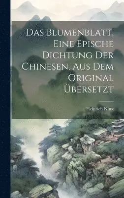 Heinrich Kurz - Blumenblatt, eine epische Dichtung der Chinesen, aus dem Original übersetzt, Inbunden. Tillgänglighet: Lägg i varukorg