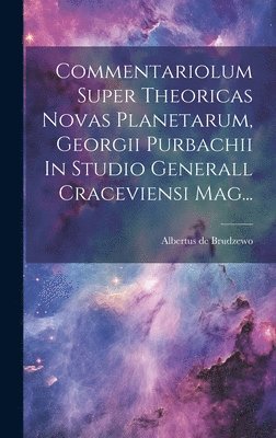 Albertus De Brudzewo - Commentariolum Super Theoricas Novas Planetarum, Georgii Purbachii In Studio Generall Craceviensi Mag..., Inbunden
