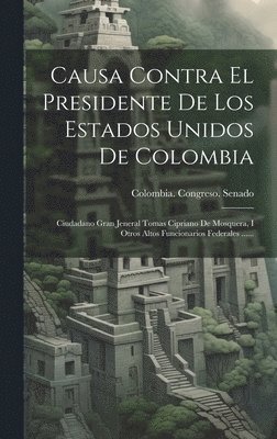 Colombia Congreso Senado - Causa Contra El Presidente De Los Estados Unidos De Colombia, Inbunden. Tillgänglighet: Lägg i varukorg