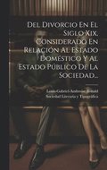Del Divorcio En El Siglo Xix, Considerado En Relacin Al Estado Domstico Y Al Estado Pblico De La Sociedad...