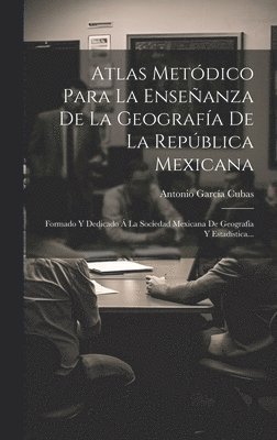 Antonio García Cubas - Atlas Metódico Para La Enseñanza De La Geografía De La República Mexicana, Inbunden. Tillgänglighet: Lägg i varukorg