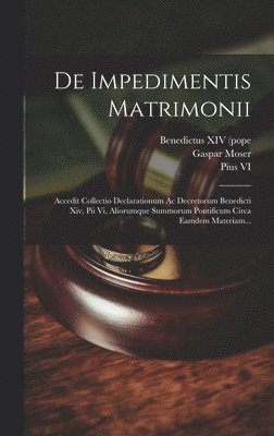 Gaspar Moser - De Impedimentis Matrimonii: Accedit Collectio Declarationum Ac Decretorum Benedicti Xiv, Pii Vi, Aliorumque Summorum Pontificum Circa Eamdem Materiam., Inbunden. Tillgänglighet: Lägg i varukorg
