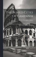 Buried Cities Of Campania; Or Pompeii And Herculaneum, Their History, Their Destruction And Their Remains