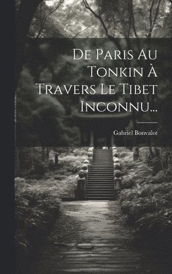 Gabriel Bonvalot - De Paris Au Tonkin À Travers Le Tibet Inconnu..., Inbunden