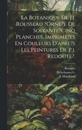 La Botanique De J.j. Rousseau ?orne?e De Soixante?cinq Planches, Imprime?es En Couleurs D'apre's Les Peintures De P.j. Redoute?.