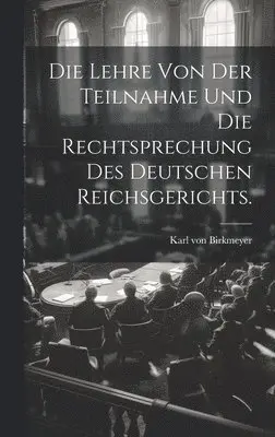 Karl Von Birkmeyer - Lehre von der Teilnahme und die Rechtsprechung des Deutschen Reichsgerichts., Inbunden. Tillgänglighet: Lägg i varukorg