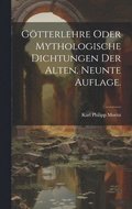 Gtterlehre oder mythologische Dichtungen der Alten. Neunte Auflage.