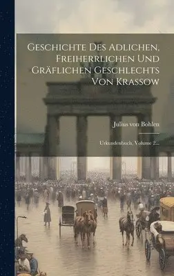Julius Von Bohlen - Geschichte Des Adlichen, Freiherrlichen Und Gräflichen Geschlechts Von Krassow, Inbunden. Tillgänglighet: Lägg i varukorg