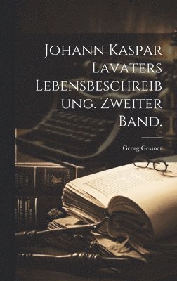 Georg Gessner - Johann Kaspar Lavaters Lebensbeschreibung. Zweiter Band., Inbunden