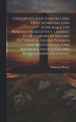 Honorius Burger - Geschichtliche Darstellung der Gründung und Schicksale des Benediktinerstiftes S. Lambert zu Altenburg in Nieder-Österreich, dessen Pfarren und Besitzungen, und mehrerer hiesige Gegend betreffender Ereignisse., Inbunden. Tillgänglighet: Tillfälligt slut