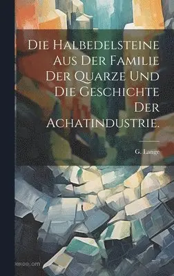 G Lange - Halbedelsteine aus der Familie der Quarze und die Geschichte der Achatindustrie., Inbunden. Tillgänglighet: Lägg i varukorg