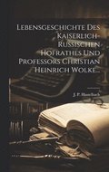 Lebensgeschichte Des Kaiserlich-russischen Hofrathes Und Professors Christian Heinrich Wolke...