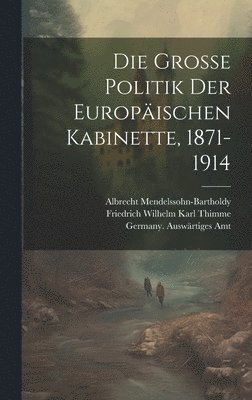 Germany Auswärtiges Amt, Johannes Lepsius, Albrecht Mendelssohn-Bartholdy - Grosse Politik der Europäischen Kabinette, 1871-1914, Inbunden