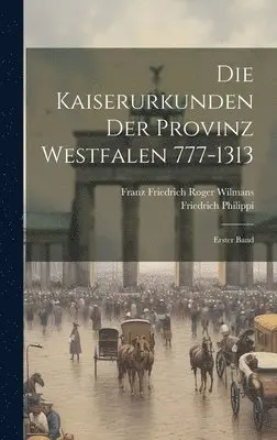 Friedrich Philippi - Kaiserurkunden der Provinz Westfalen 777-1313, Inbunden. Tillgänglighet: Lägg i varukorg