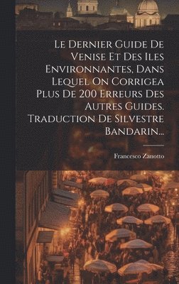 Francesco Zanotto - Dernier Guide De Venise Et Des Iles Environnantes, Dans Lequel On Corrigea Plus De 200 Erreurs Des Autres Guides. Traduction De Silvestre Bandarin..., Inbunden. Tillgänglighet: Lägg i varukorg