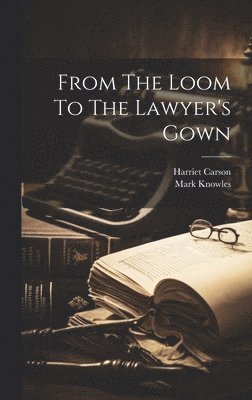 Harriet Carson, Mark Knowles - From The Loom To The Lawyer's Gown, Inbunden