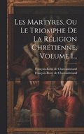 Les Martyres, Ou Le Triomphe De La Rligion Chrtienne, Volume 1...