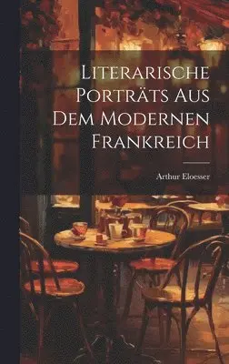 Arthur Eloesser - Literarische Porträts aus dem modernen Frankreich, Inbunden. Tillgänglighet: Lägg i varukorg
