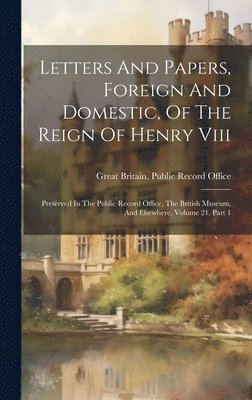 Great Britain Public Record Office - Letters And Papers, Foreign And Domestic, Of The Reign Of Henry Viii, Inbunden