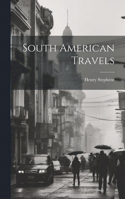 Henry Stephens - South American Travels, Inbunden