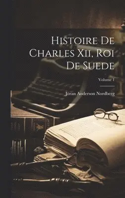 Jöran Anderson Nordberg - Histoire De Charles Xii, Roi De Suede; Volume 1, Inbunden. Tillgänglighet: Lägg i varukorg