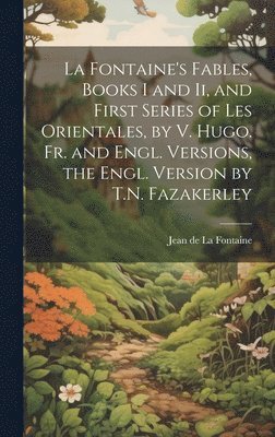 Jean De La Fontaine - Fontaine's Fables, Books I and Ii, and First Series of Les Orientales, by V. Hugo. Fr. and Engl. Versions, the Engl. Version by T.N. Fazakerley, Inbunden