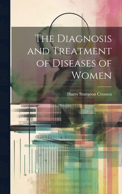 Harry Sturgeon Crossen - Diagnosis and Treatment of Diseases of Women, Inbunden. Tillgänglighet: Tillfälligt slut