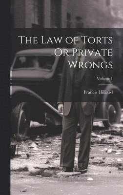Francis Hilliard - Law of Torts Or Private Wrongs; Volume 1, Inbunden. Tillgänglighet: Lägg i varukorg
