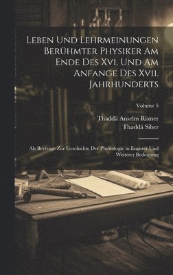 Thaddä Anselm Rixner, Thaddä Siber - Leben Und Lehrmeinungen Berühmter Physiker Am Ende Des Xvi. Und Am Anfange Des Xvii. Jahrhunderts, Inbunden