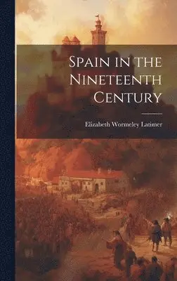 Elizabeth Wormeley Latimer - Spain in the Nineteenth Century, Inbunden. Tillgänglighet: Lägg i varukorg