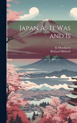 Richard Hildreth, K Murakawa - Japan As It Was and Is, Inbunden