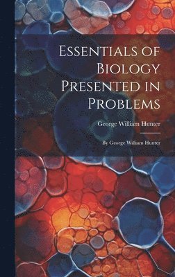 George William Hunter - Essentials of Biology Presented in Problems, Inbunden. Tillgänglighet: Lägg i varukorg