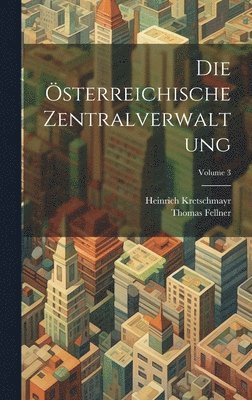 Thomas Fellner, Heinrich Kretschmayr - Österreichische Zentralverwaltung; Volume 3, Inbunden