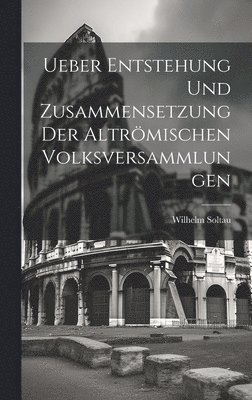 Wilhelm Soltau - Ueber Entstehung Und Zusammensetzung Der Altrömischen Volksversammlungen, Inbunden. Tillgänglighet: Lägg i varukorg