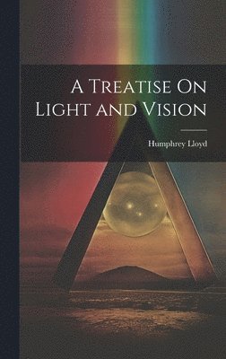 Humphrey Lloyd - Treatise On Light and Vision, Inbunden. Tillgänglighet: Lägg i varukorg