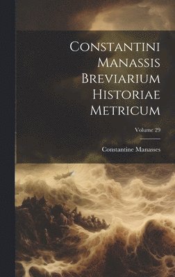 Constantine Manasses - Constantini Manassis Breviarium Historiae Metricum; Volume 29, Inbunden