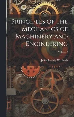 Julius Ludwig Weisbach - Principles of the Mechanics of Machinery and Engineering; Volume 2, Inbunden. Tillgänglighet: Lägg i varukorg