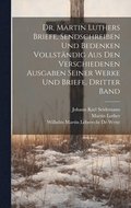 Dr. Martin Luthers Briefe, Sendschreiben und Bedenken vollst�ndig aus den verschiedenen Ausgaben seiner Werke und Briefe, Dritter Band