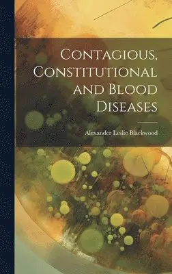 Alexander Leslie Blackwood - Contagious, Constitutional and Blood Diseases, Inbunden. Tillgänglighet: Lägg i varukorg