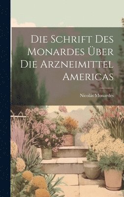 Nicolás Monardes - Schrift Des Monardes Über Die Arzneimittel Americas, Inbunden