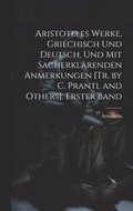 Aristoteles Werke, Griechisch Und Deutsch, Und Mit Sacherklrenden Anmerkungen [Tr. by C. Prantl and Others]. Erster Band