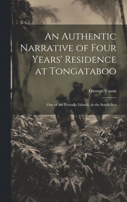 George Vason - Authentic Narrative of Four Years' Residence at Tongataboo, Inbunden