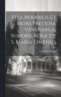 Leonhard Hansen - Vita Mirabilis Et Mors Pretiosa Venerabilis Sororis Rosæ De S. Maria Limensis, Inbunden