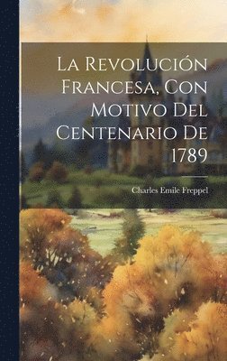 Charles Emile Freppel - Revolución Francesa, Con Motivo Del Centenario De 1789, Inbunden