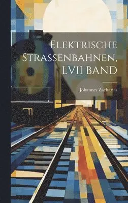 Johannes Zacharias - Elektrische Strassenbahnen, LVII BAND, Inbunden. Tillgänglighet: Lägg i varukorg