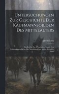 Untersuchungen Zur Geschichte Der Kaufmannsgilden Des Mittelalters
