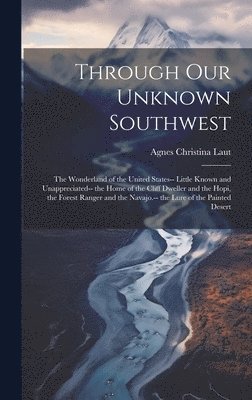 Agnes Christina Laut - Through Our Unknown Southwest, Inbunden