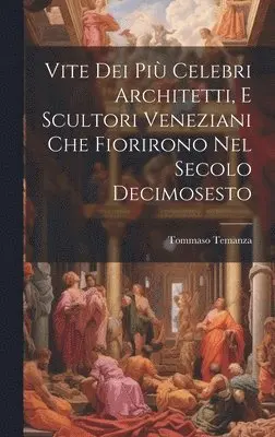Tommaso Temanza - Vite Dei Più Celebri Architetti, E Scultori Veneziani Che Fiorirono Nel Secolo Decimosesto, Inbunden. Tillgänglighet: Lägg i varukorg